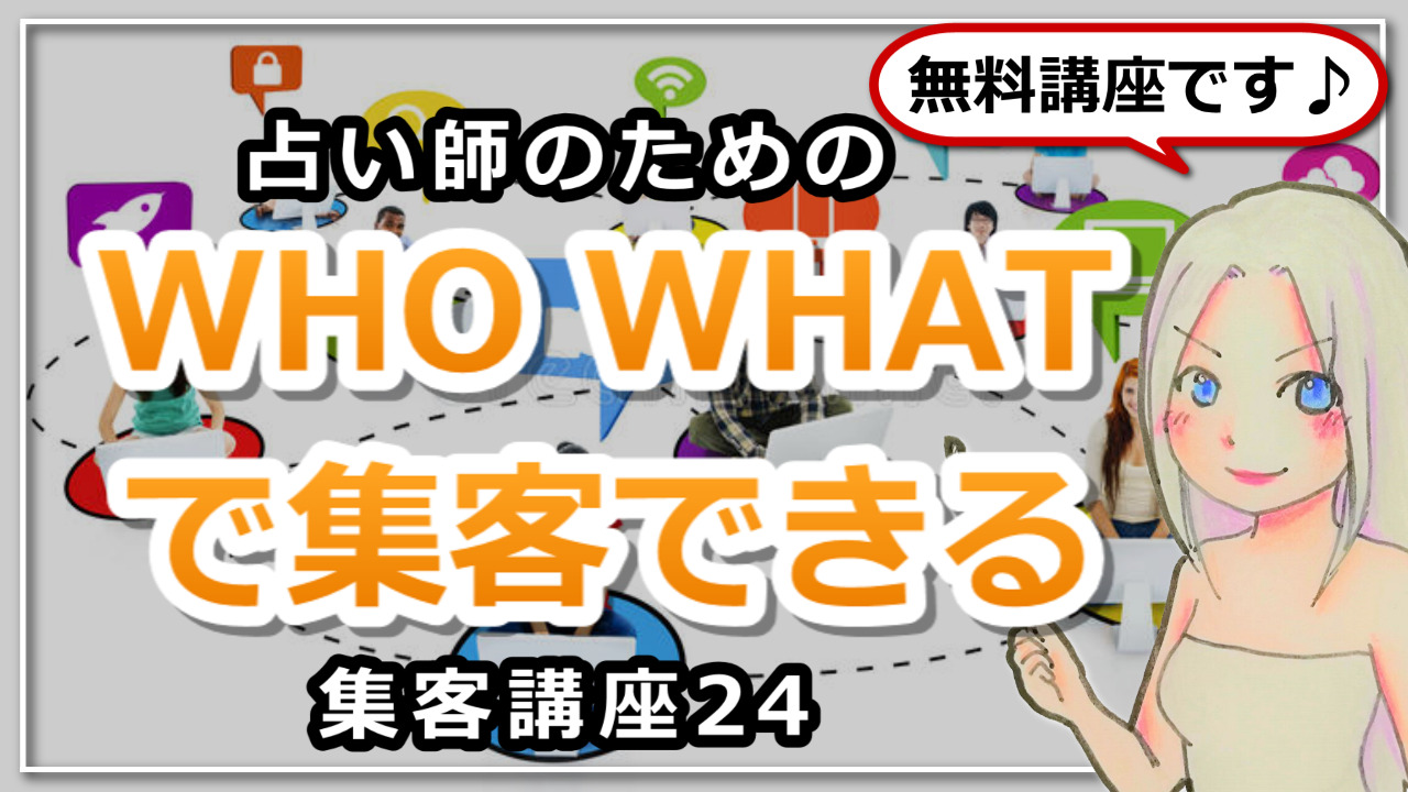 【占い師さんのための集客講座２４】「WHO」と「WHAT」を定めて集客できる人になる方法のアイキャッチ画像