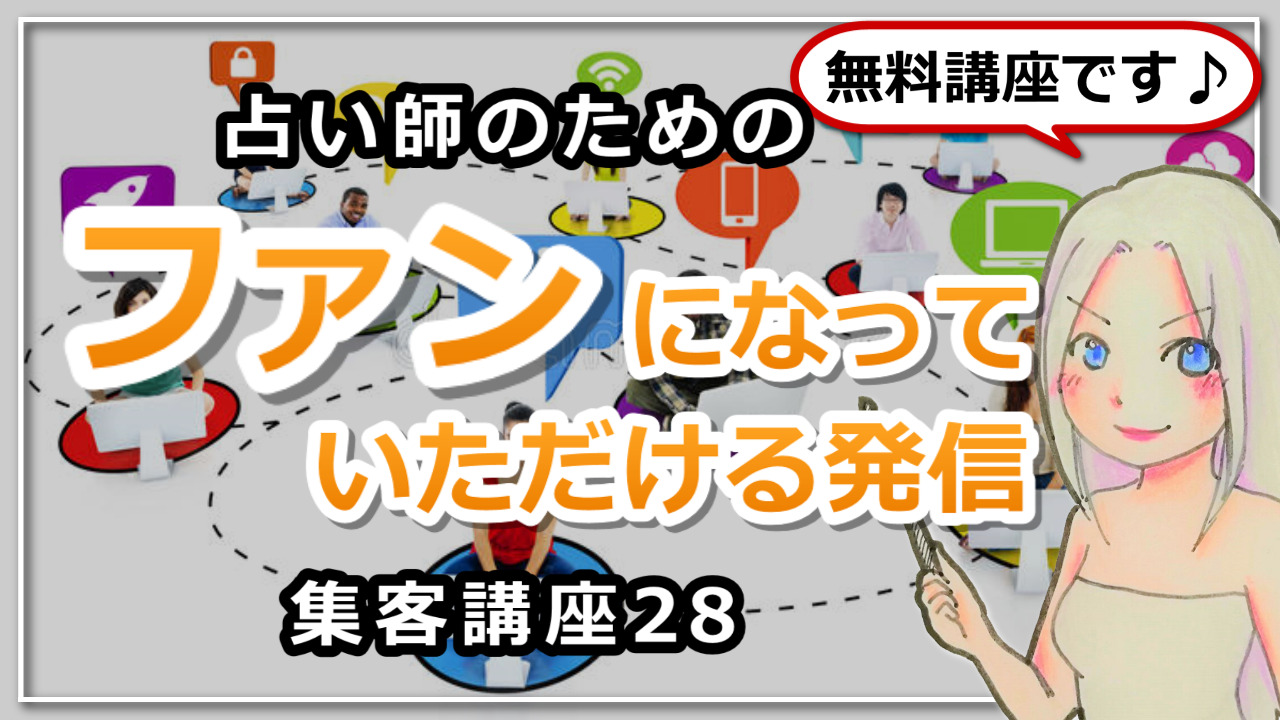 【占い師さんのための集客講座２８】ファンになっていただける発信とは？のアイキャッチ画像