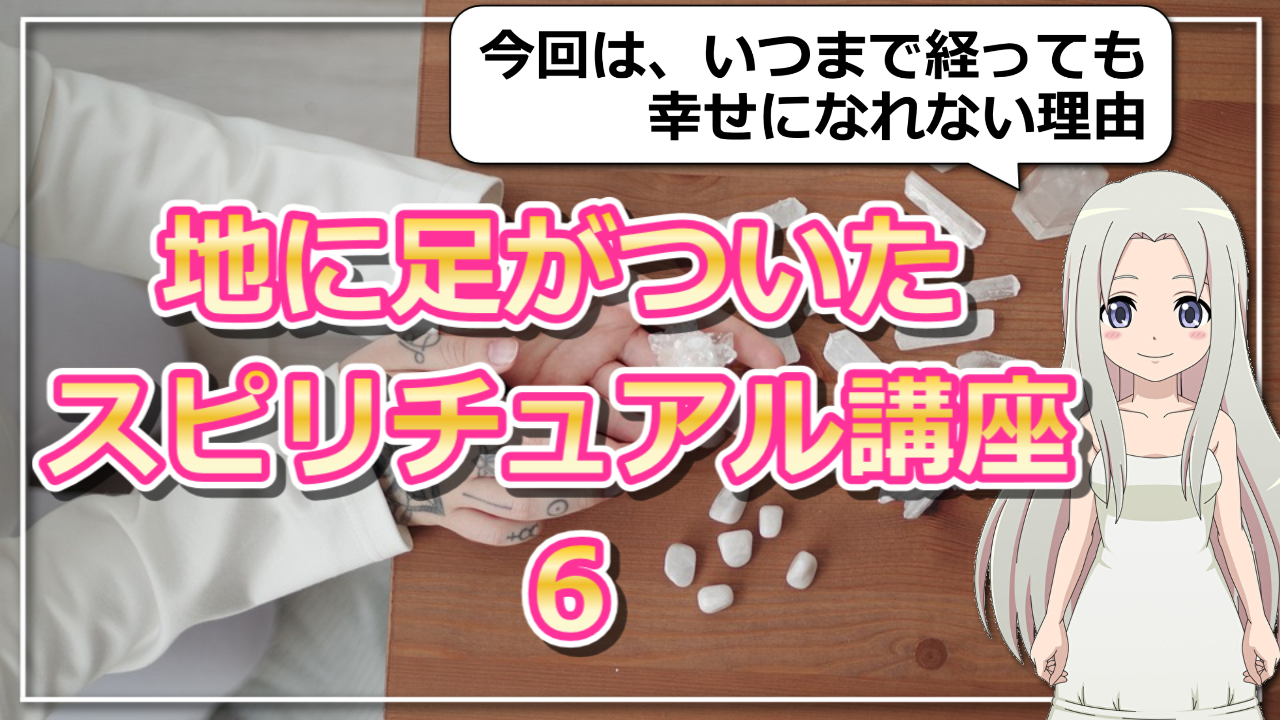 【地に足がついたスピリチュアル講座６】いつまで経っても幸せになれない理由のアイキャッチ画像