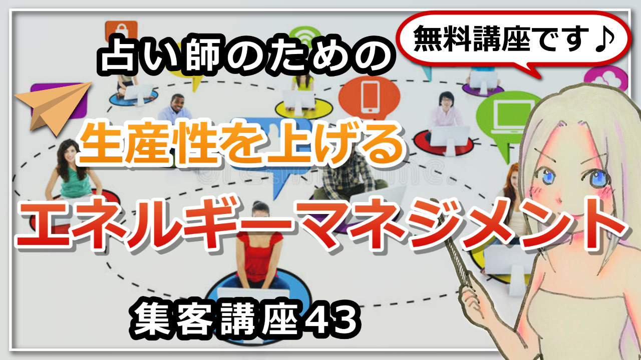 【占い師さんのための集客講座43】生産性を上げる「エネルギーマネジメント」のアイキャッチ画像