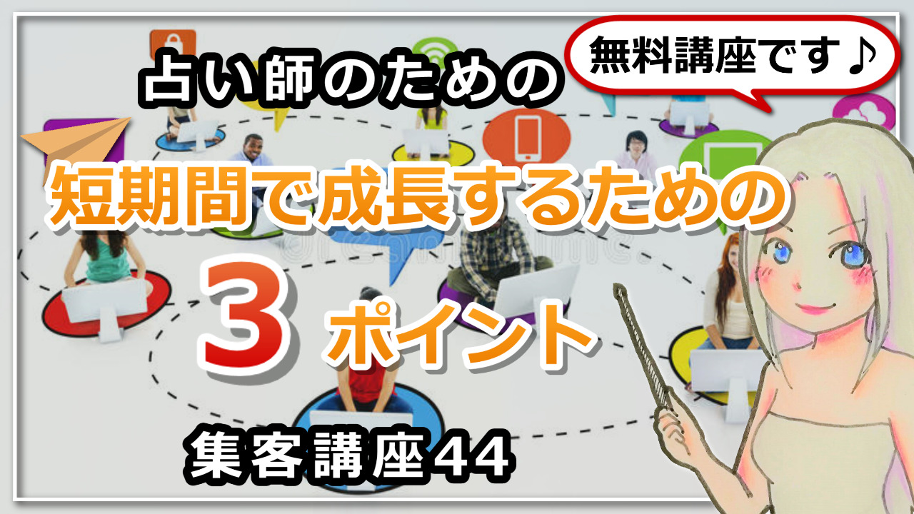 【占い師さんのための集客講座44】短期間で成長するための３つのポイントのアイキャッチ画像