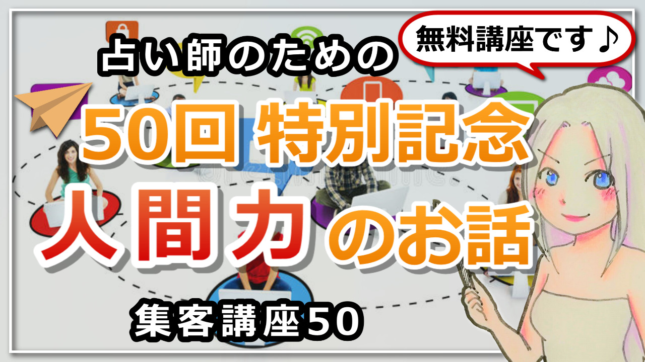 【占い師さんのための集客講座５０】これからの時代に必要な力「人間力」のお話とライティング講座のアイキャッチ画像