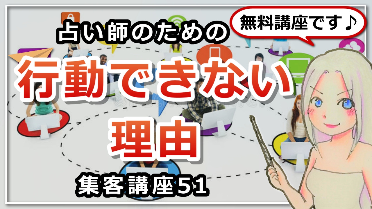 【占い師さんのための集客講座５１】あなたが行動できない理由のアイキャッチ画像