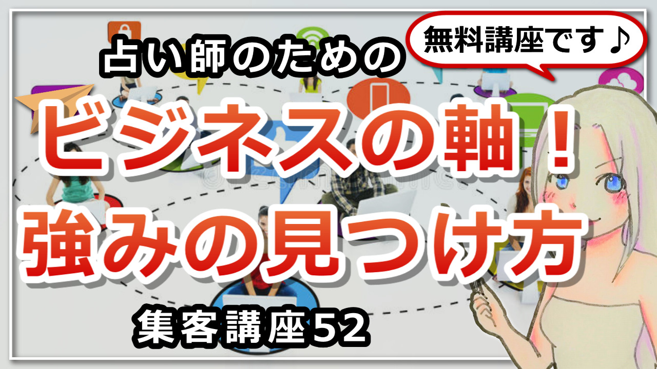 【占い師さんのための集客講座５２】あなたのビジネスの軸は？強みの見つけ方についてのお話のアイキャッチ画像