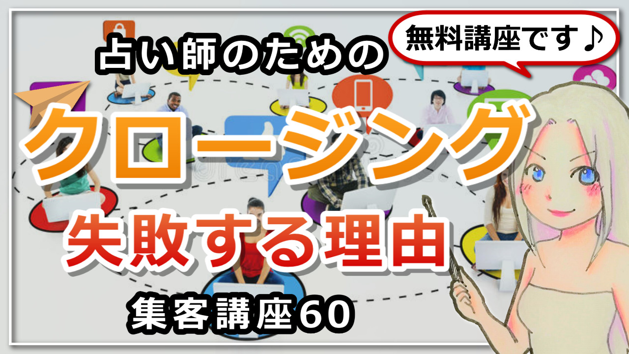 【占い師さんのための集客講座６０】クロージングに失敗する理由のアイキャッチ画像