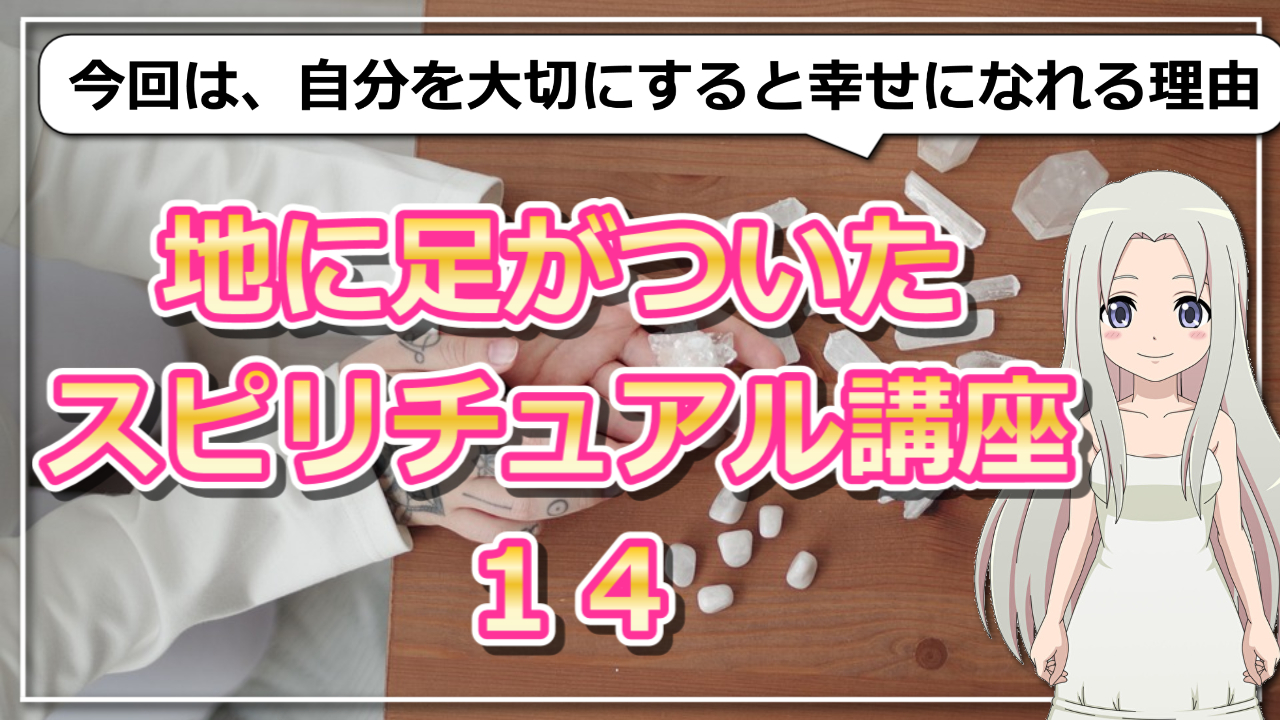 【地に足がついたスピリチュアル講座14】自分を大切にすると幸せになれる理由のアイキャッチ画像