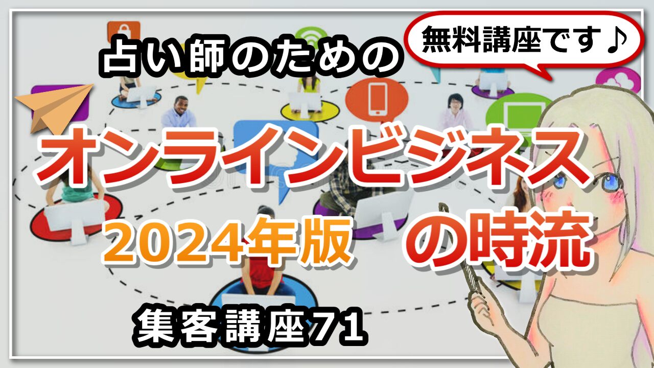 【占い師さんのための集客講座７１】2024年版オンラインビジネスの時流のアイキャッチ画像